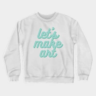 Let's Make Art Crewneck Sweatshirt